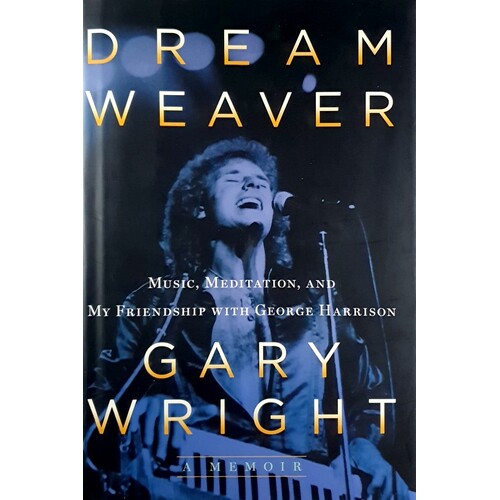 Dream Weaver. A Memoir, Music, Meditation, And My Friendship With George Harrison