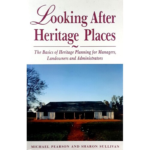 Looking After Heritage Places. The Basics Of Heritage Planning For Managers, Landowners And Administrators