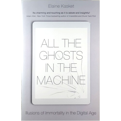 All The Ghosts In The Machine. Illusions Of Immortality In The Digital Age