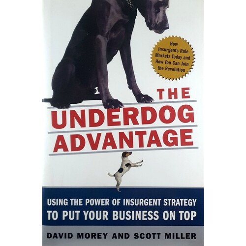 The Underdog Advantage. Using The Power Of Insurgent Strategy To Put Your Business On Top