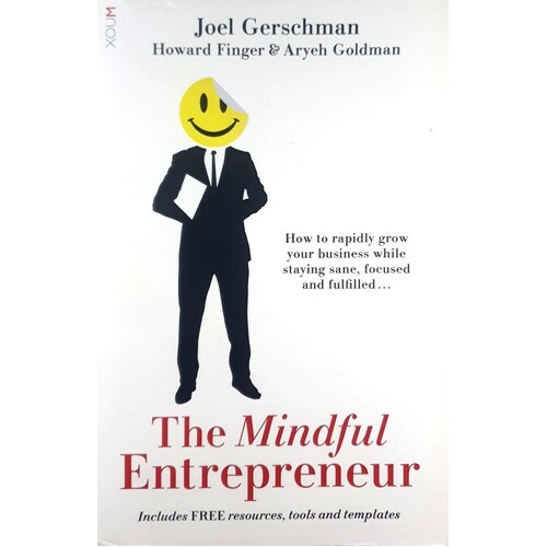 The Mindful Entrepreneur. How To Rapidly Grow Your Business While Staying Sane, Focused And Fulfilled