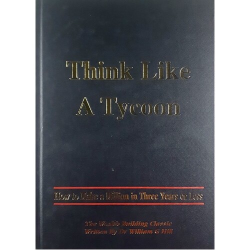 Think Like A Tycoon. How To Make A Million In Three Years Or Less