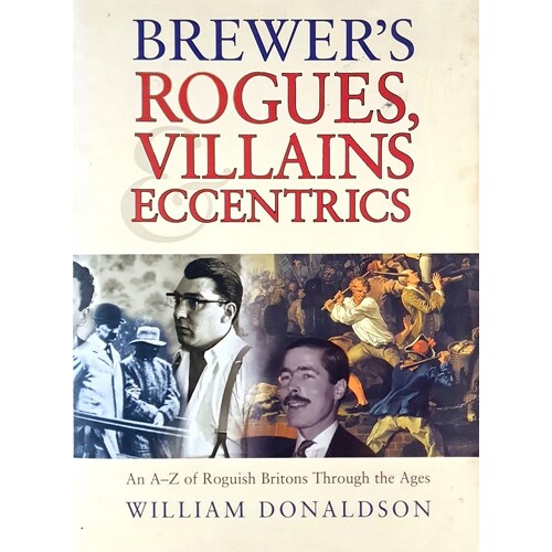 Brewer's Rogues, Villains And Eccentrics. An A-z Of Roguish Britons Through The Ages