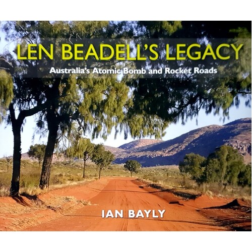 Len Beadell's Legacy. Australia's Atomic Bomb And Rocket Roads