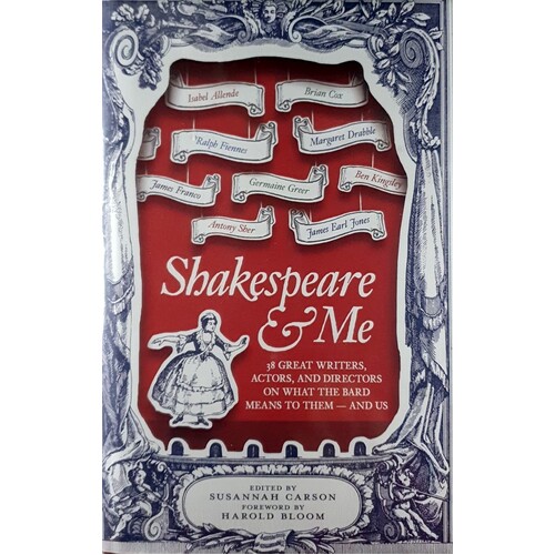 Shakespeare And Me. 38 Great Writers, Actors And Directors On What The Bard Means To Them - And Us. 38 Great Writers, Actors And Directors On What The