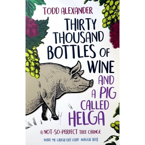 Thirty Thousand Bottles Of Wine And A Pig Called Helga. A Not-So-Perfect Tree Change
