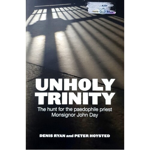 Unholy Trinity. The Hunt For The Paedophile Priest Monsignor John Day