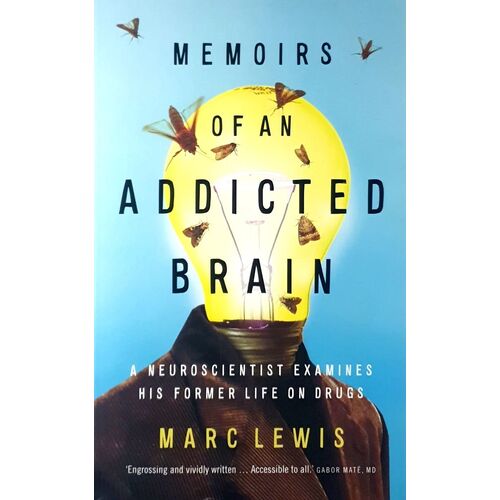 Memoirs Of An Addicted Brain. A Neuroscientist Examines His Former Life On Drugs