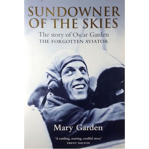 Sundowner Of The Skies. The Story Of Oscar Garden - The Forgotten Aviator