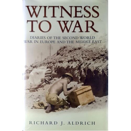 Witness To War. Diaries Of The Second World War In Europe And The Middle East