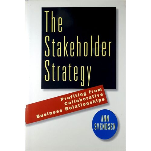 The Stakeholder Strategy. Profiting From Collaborative Business Relationships