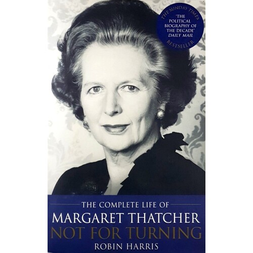 Not For Turning. The Life Of Margaret Thatcher