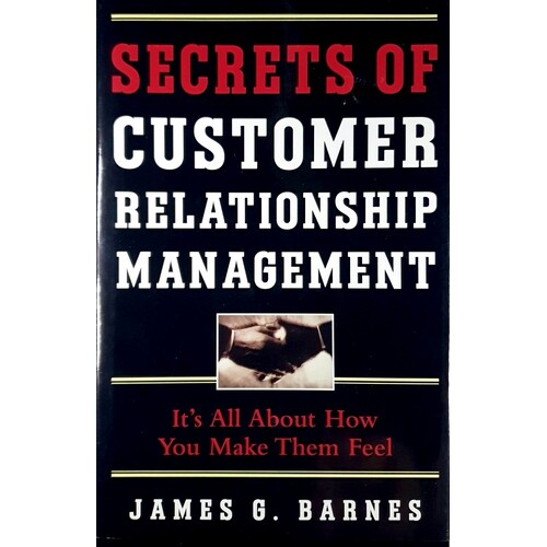 Secrets Of Customer Relationship Management. A Guide To Getting Much Closer To Your Customers