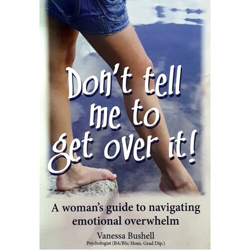 Don't Tell Me to Get Over It A Woman's Guide to Navigating Emotional Overwhelm