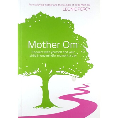 Mother Om. Connect With Yourself And Your Child In One Mindful Moment A Day