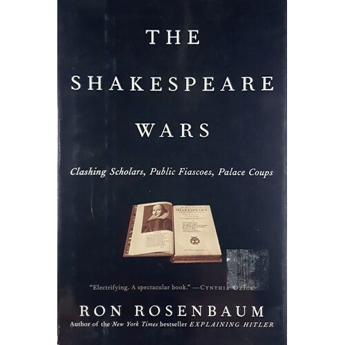 The Shakespeare Wars. Clashing Scholars, Public Fiascoes, Palace Coups