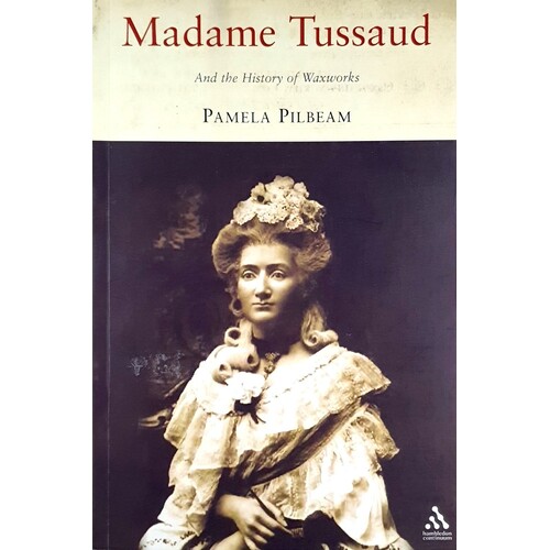 Madame Tussaud. And The History Of Waxworks