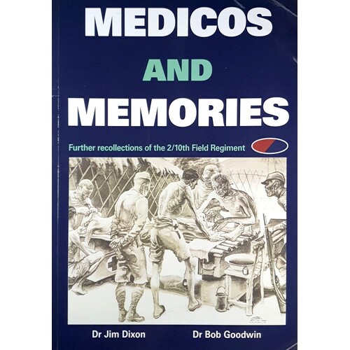 Medicos And Memories. Further Recollections Of The 2/10th Field Regiment