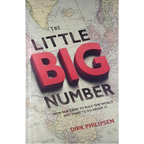 The Little Big Number. How GDP Came To Rule The World And What To Do About It