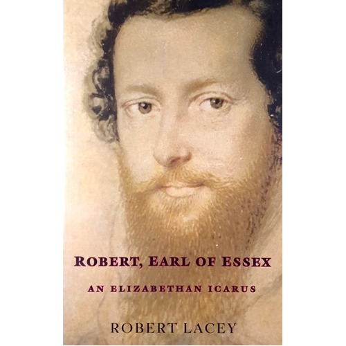 Robert, Earl Of Essex. An Elizabethan Icarus