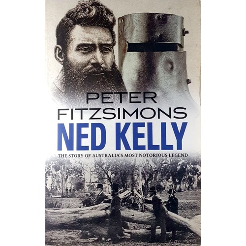 Ned Kelly. The Story Of Australia's Most Notorious Legend