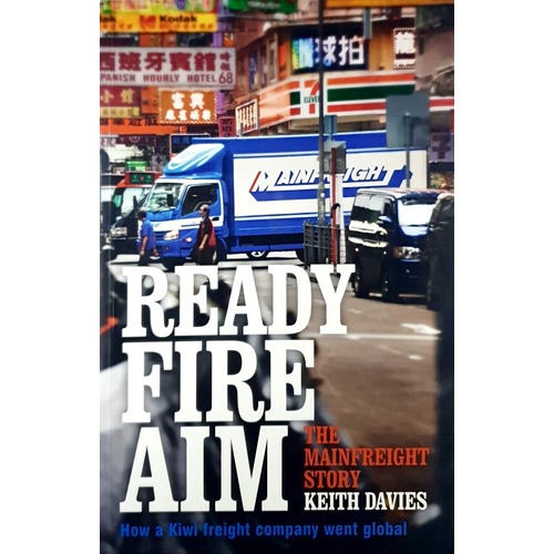 Ready Fire Aim. The Mainfreight Story