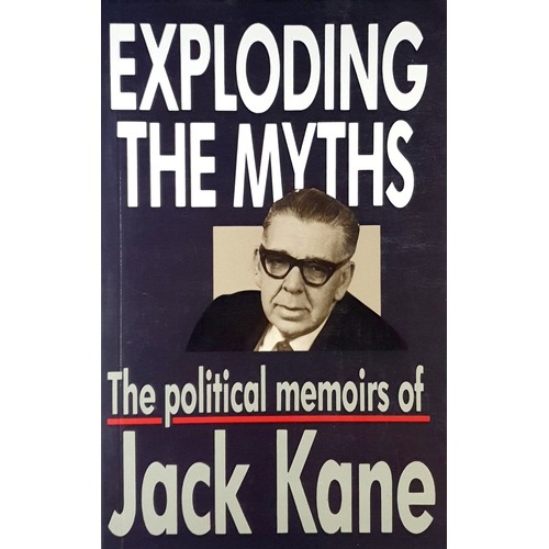 Exploding The Myths. The Political Memoirs Of Jack Kane