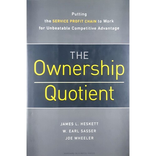 The Ownership Quotient. Putting The Service Profit Chain To Work For Unbeatable Competitive Advantage
