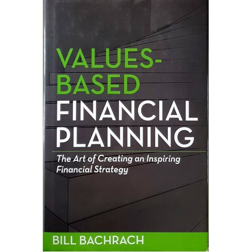 Values - Based Financial Planning. The Art Of Creating An Inspiring Financial Strategy