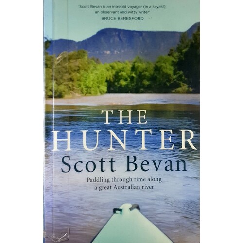 The Hunter. Paddling Through Time Along A Great Australian River