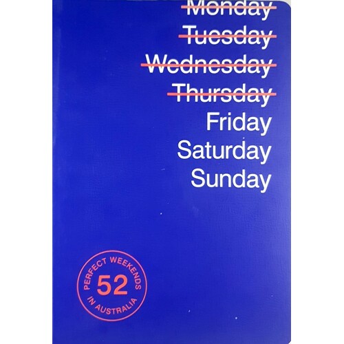 Friday Saturday Sunday. 52 Perfect Weekends In Australia