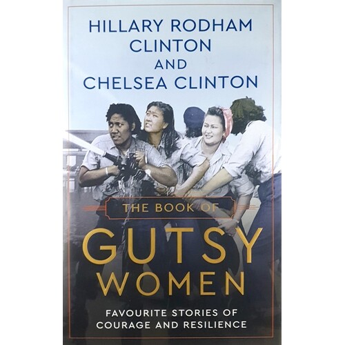 The Book Of Gutsy Women. Favourite Stories Of Courage And Resilience