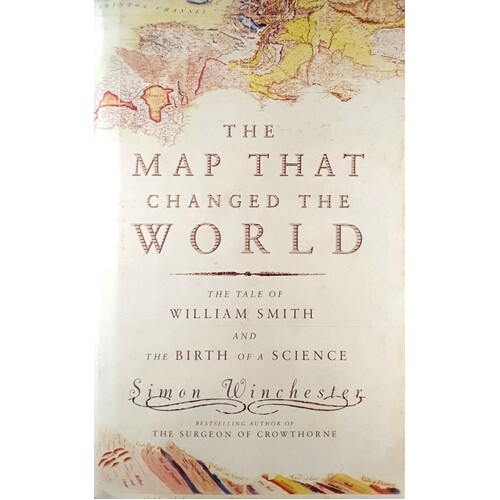 The Map That Changed The World. The Tale Of William Smith And The Birth Of A Science