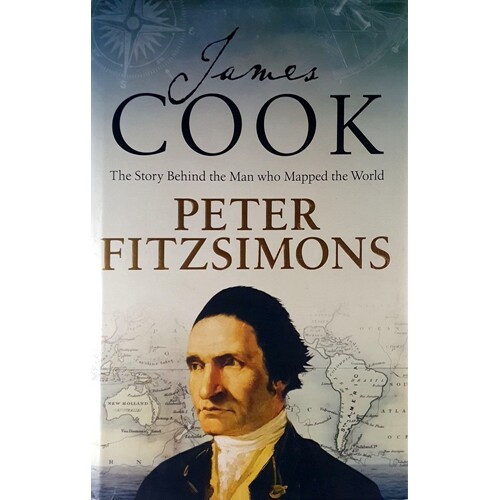 James Cook. The Story Behind The Man Who Mapped The World