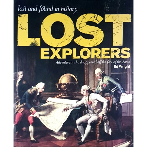 Lost Explorers. Adventurers Who Disappeared Off The Face Of The Earth