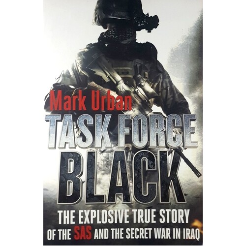 Task Force Black. The Explosive True Story Of The SAS And The Secret War In Iraq