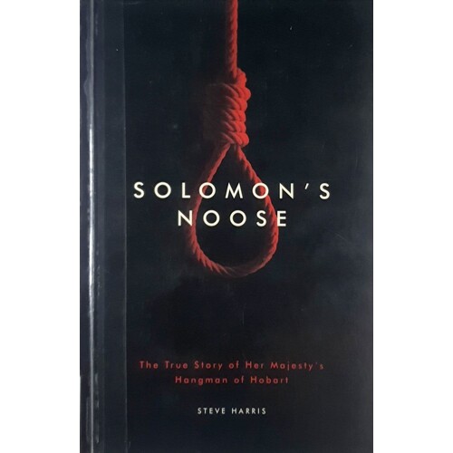 Solomon's Noose. The True Story Of Her Majesty's Hangman Of Hobart Town