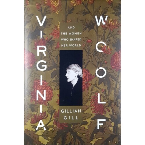 Virginia Woolf. And The Women Who Shaped Her World