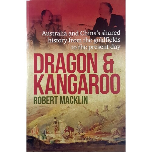 Dragon And Kangaroo. Australia And China's Shared History From The Goldfields To The Present Day