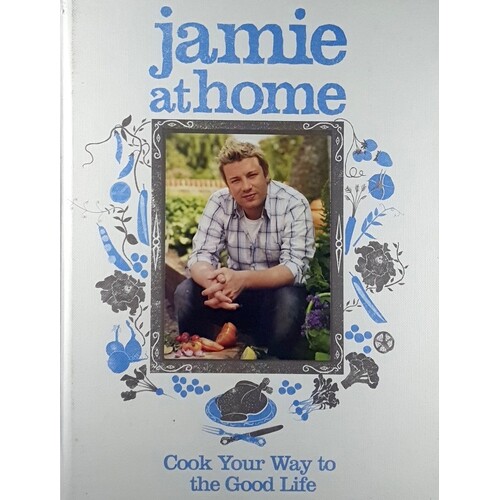 Jamie At Home. Cook Your Way To The Good Life