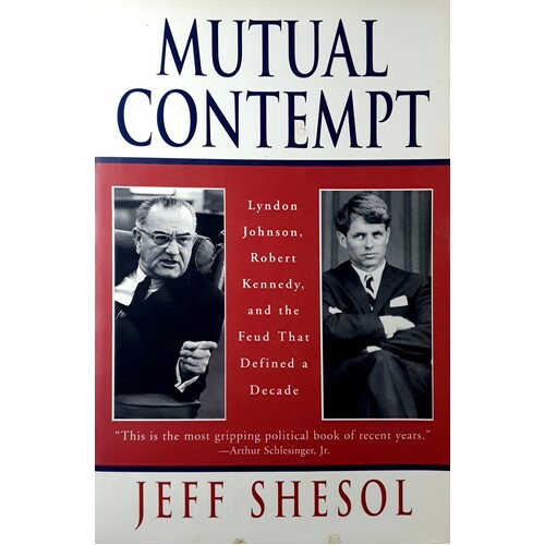 Mutual Contempt. Lyndon Johnson, Robert Kennedy, And The Feud That Defined A Decade