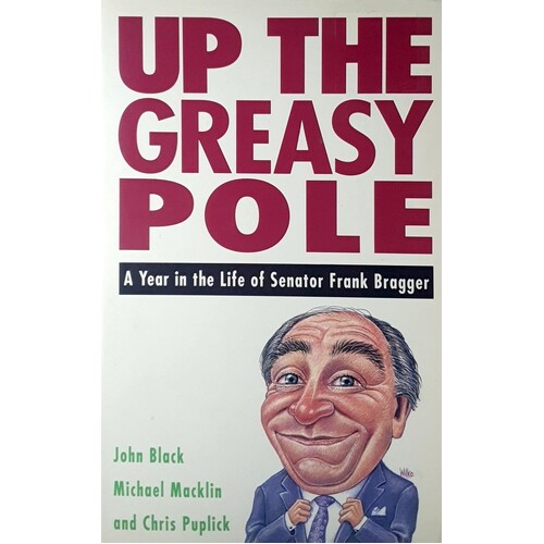 Up The Greasy Pole. A Year In The Life Of Senator Frank Bragger