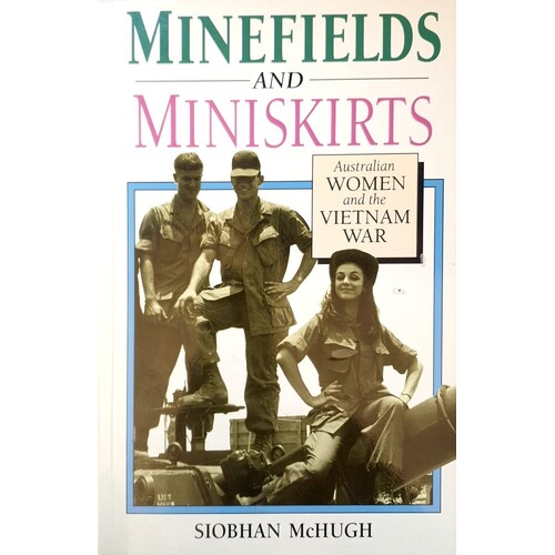 Minefields And Miniskirts. Australian Women And The Vietnam War.