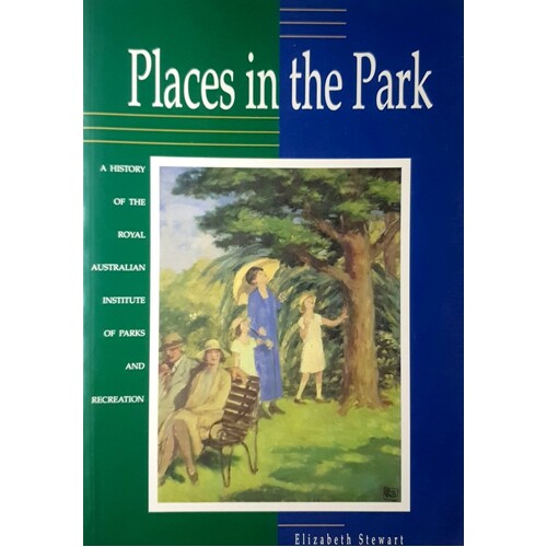 Places In The Park. A History Of The Royal Australian Institute Of Parks And Recreation