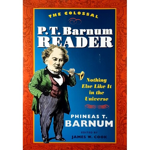 The Colossal P. T. Barnum Reader. Nothing Else Like It In The Universe