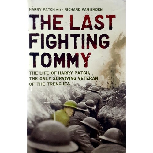 The Last Fighting Tommy. The Life Of Harry Patch, Last Veteran Of The Trenches, 1898-2009