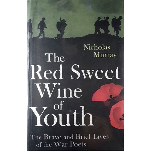 The Red Sweet Wine Of Youth. The Brave And Brief Lives Of The War Poets