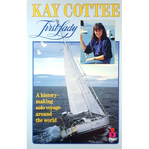 Kay Cottee, First Lady. A History Making Solo Voyage Around The World