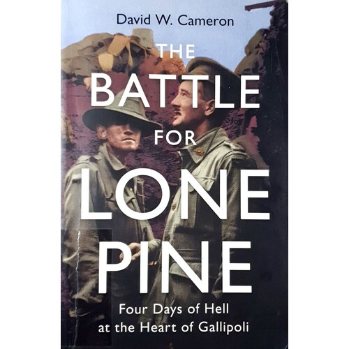 The Battle For Lone Pine. Four Days Of Hell At The Heart Of Gallipoli