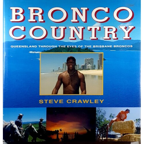 Bronco Country. Queensland Through The Eyes Of The Brisbane Broncos